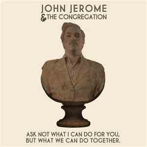 John Jerome & The Congregation - Ask Not What I Can Do For You, But What We Can Do Together download flac