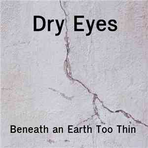 Dry Eyes - Beneath An Earth Too Thin FLAC album