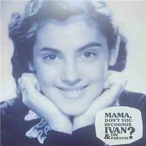 Ivan & The Parazol - Mama, Don't You Recognize Ivan & The Parazol? download flac