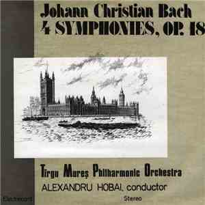 Johann Christian Bach - Tîrgu Mureș Philharmonic Orchestra conductor Alexandru Hobai - 4 Symphonies, Op. 18 = Sinfonii, Op. 18 download flac