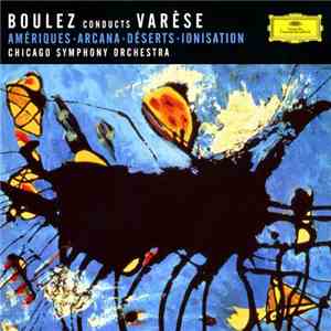 Boulez Conducts Varèse, Chicago Symphony Orchestra - Amériques · Arcana · Déserts · Ionisation download flac