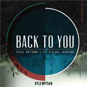 Kyle Watson Ft Kylah Jasmine - Back To You download flac