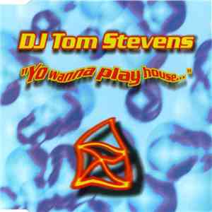 DJ Tom Stevens - Yo Wanna Play House... download flac