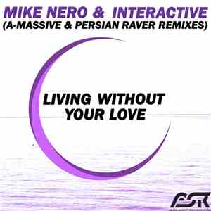 Mike Nero & Interactive - Living Without Your Love (A-Massive & Persian Raver Remixes) download flac