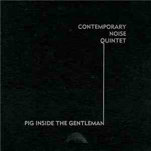Contemporary Noise Quintet - Pig Inside The Gentleman download flac