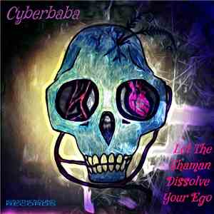 Cyberbaba - Let The Shaman Dissolve Your Ego! download flac