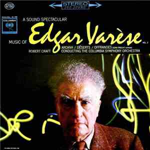 Edgar Varèse / Robert Craft - A Sound Spectacular. Music Of Edgar Varèse Vol. 2: Arcana ‧ Déserts ‧ Offrandes download flac