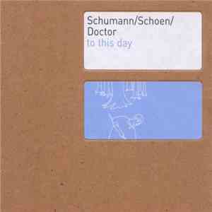 Schumann / Schoen / Doctor - To This Day download flac