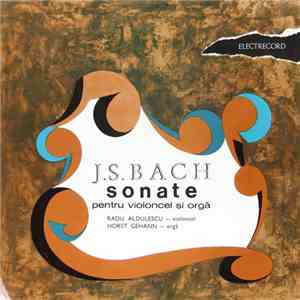 J.S. Bach / Violoncel : Radu Aldulescu , Orgă : Horst Gehann - Sonate Pentru Violoncel Și Orgă FLAC album