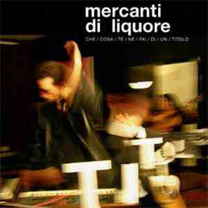 Mercanti Di Liquore - CHE/COSA/TE/NE/FAI/DI/UN/TITOLO download flac