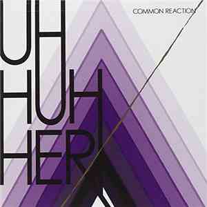 Uh Huh Her - Common Reaction download flac