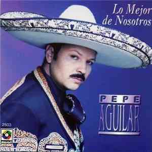 Pepe Aguilar - Lo Mejor De Nosotros download flac