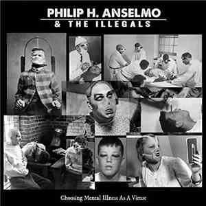 Philip H. Anselmo & The Illegals - Choosing Mental Illness As A Virtue download flac