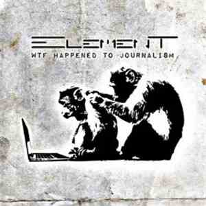 Element  - WTF Happened To Journalism download flac