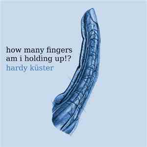 Hardy Küster - How Many Fingers Am I Holding Up​!​? download flac