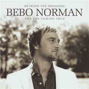 Bebo Norman - Between The Dreaming And The Coming True download flac
