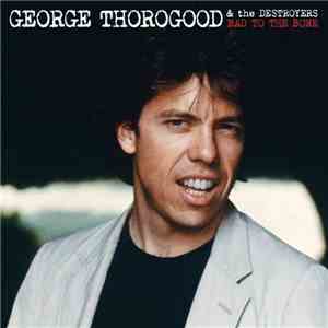 George Thorogood & The Destroyers - Bad To The Bone download flac