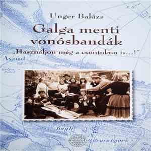 Balázs Unger - Galga Menti Vonósbandák - "Használjon Még A Csontokon Is..." download flac