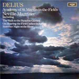 Delius – Academy of St. Martin-in-the-Fields, Neville Marriner - The Walk To The Paradise Garden / On Hearing The First Cuckoo In Spring / Summer Night On The River download flac