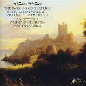 William Wallace  / BBC Scottish Symphony Orchestra, Martyn Brabbins - The Passing Of Beatrice • Sir William Wallace • Villon • Sister Helen download flac
