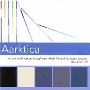Aarktica - ...Or You Could Just Go Through Your Whole Life And Be Happy Anyway. (Bliss Out V. 18) download flac