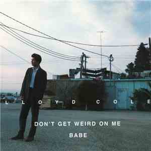 Lloyd Cole - Don't Get Weird On Me Babe download flac